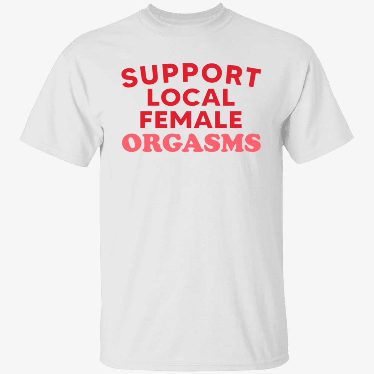 Support Local Female Orgasms Shirt Support Local Female Orgasms Shirt