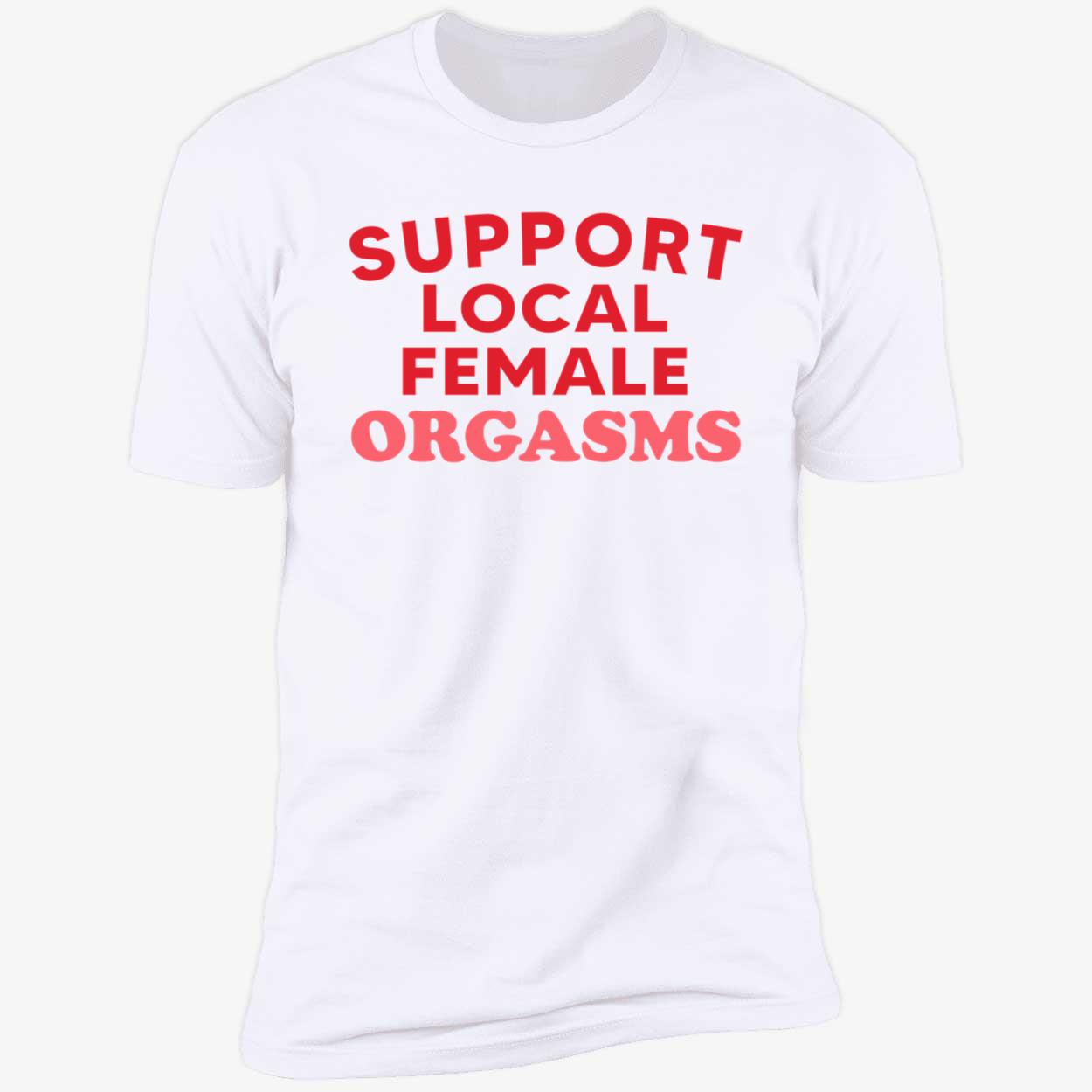 Support Local Female Orgasms Shirt Support Local Female Orgasms Shirt