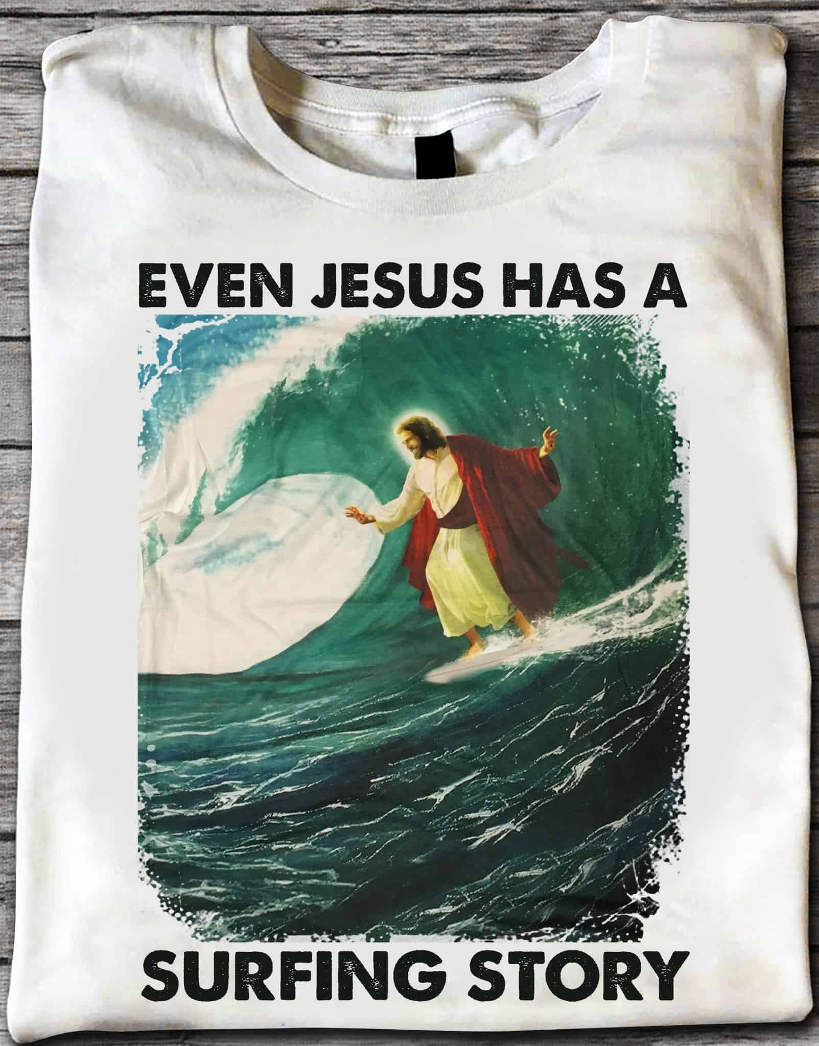 Even Jesus Has A Surfing Story Shirt Even Jesus Has A Surfing Story Shirt