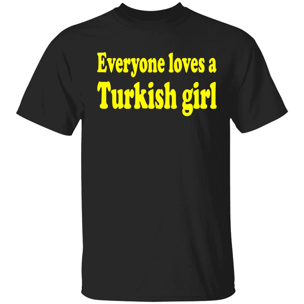 Everyone Loves A Turkish Girl Shirt Everyone Loves A Turkish Girl Shirt