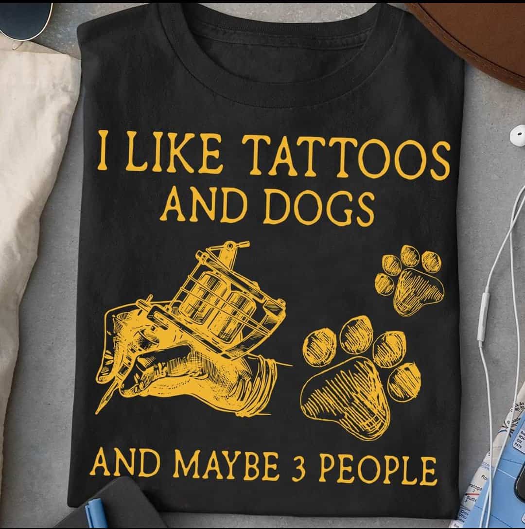 I Like Tattoos And Dogs And Maybe 3 People Shirt I Like Tattoos And Dogs And Maybe 3 People Shirt