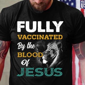 Fully Vaccinated By The Blood Of Jesus Shirt