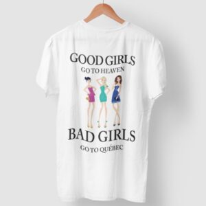 Good Girls Go To Heaven Bad Girls Go To Quebec Shirt