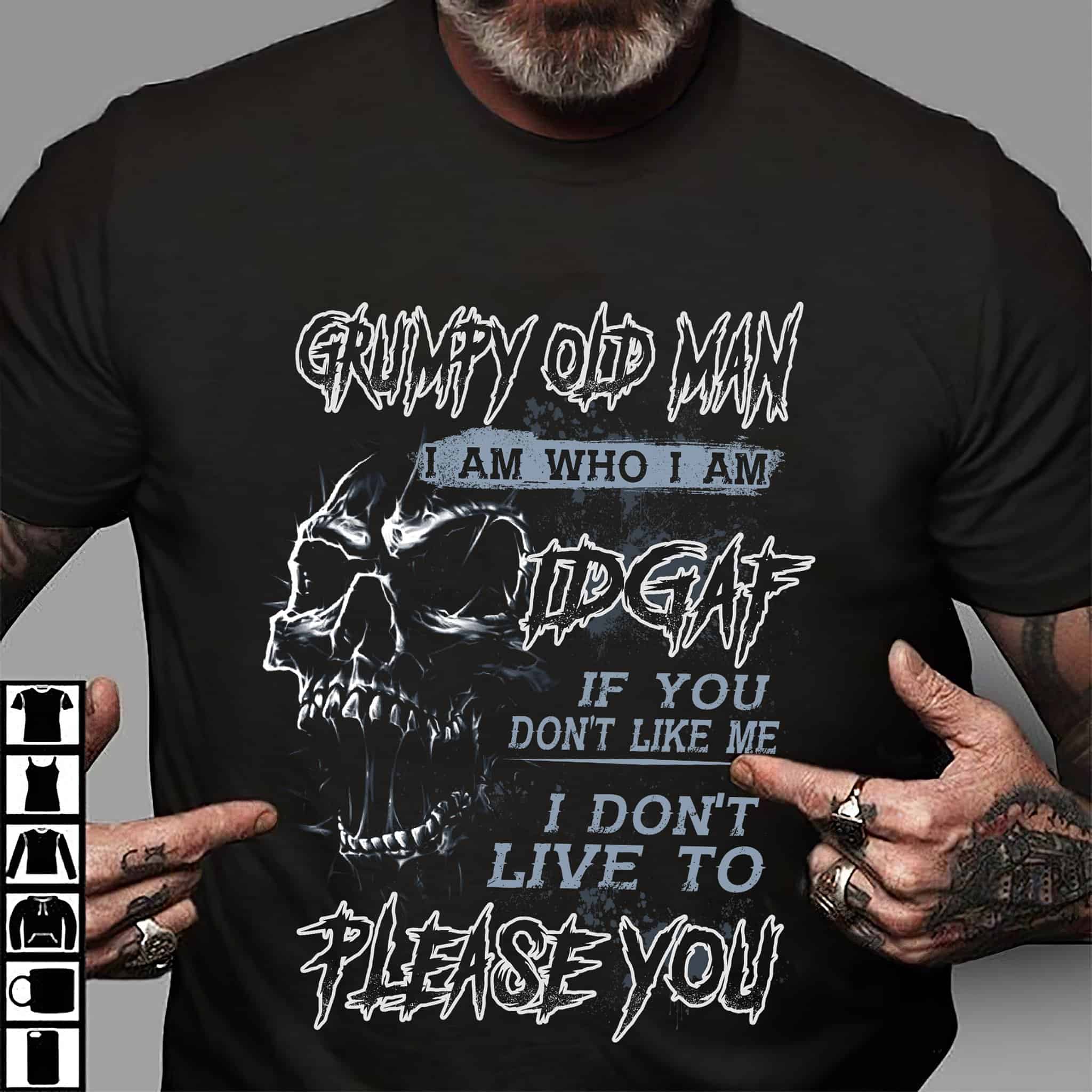 Grumpy Old Man I Am Who I Am Idgaf If You Don’T Like Me Shirt Grumpy Old Man I Am Who I Am Idgaf If You Don’T Like Me Shirt
