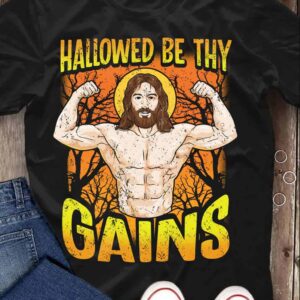 Jesus Hallowed Be Thy Gains Shirt