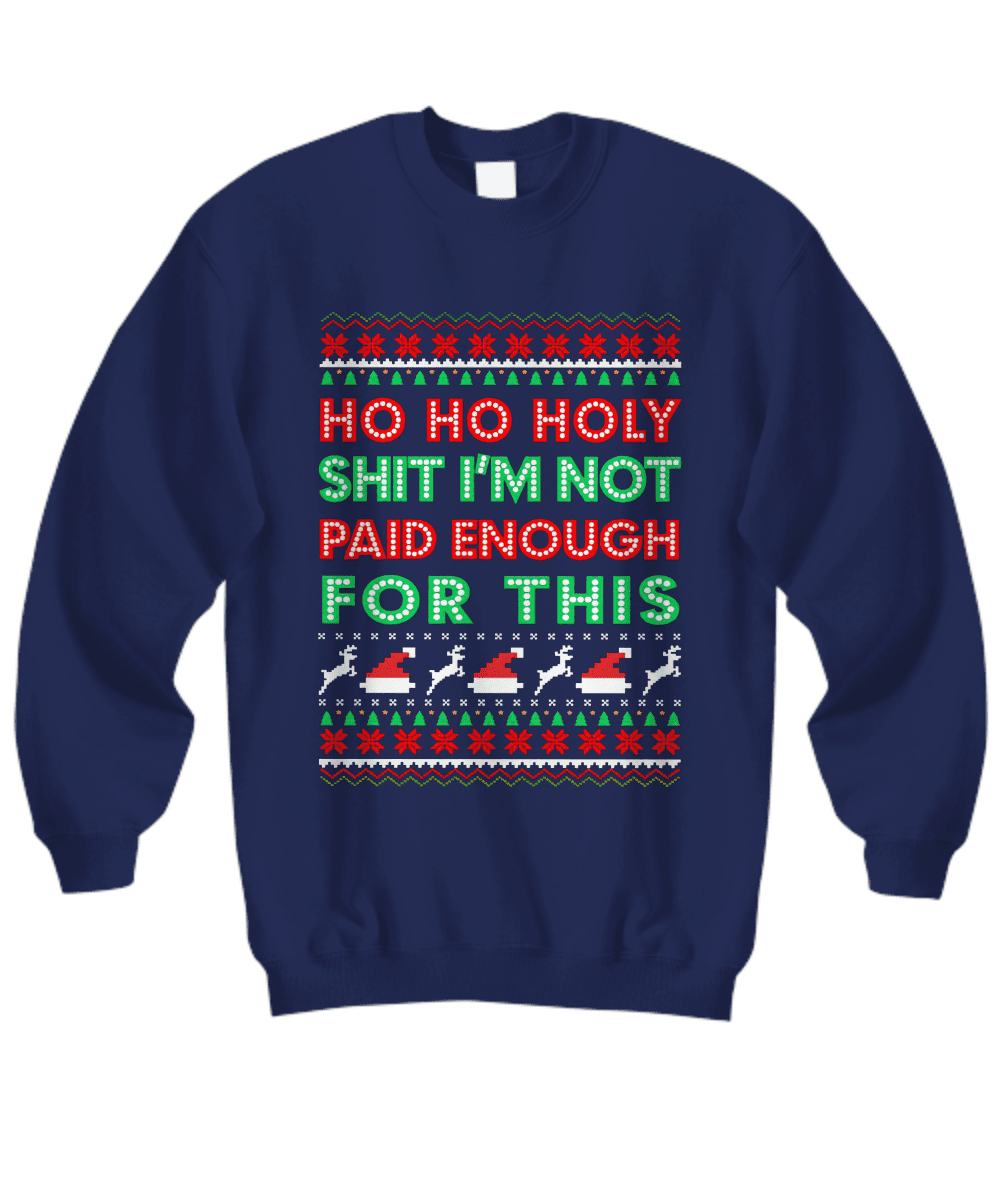 Ho Ho Holy Shit I’M Not Paid Enough For This Christmas Sweatshirt Ho Ho Holy Shit I’M Not Paid Enough For This Christmas Sweatshirt