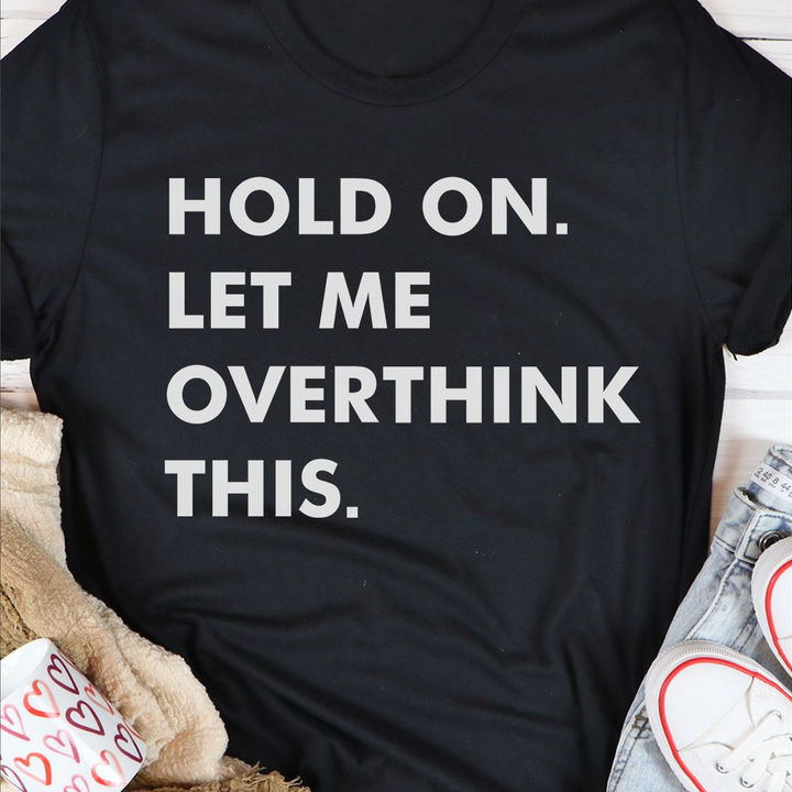 Hold On Let Me Overthink This Shirt Hold On Let Me Overthink This Shirt