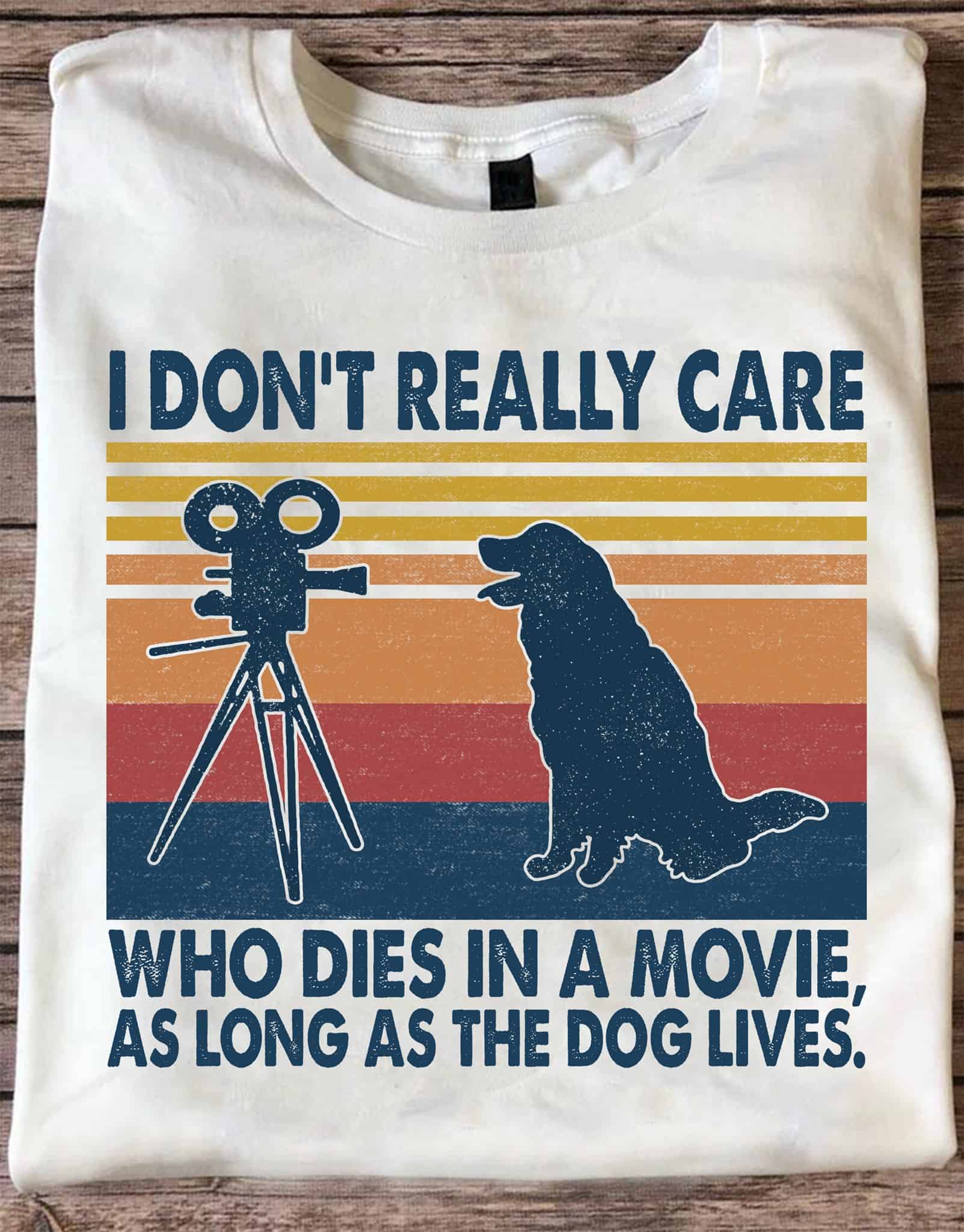 I Don’T Really Care Who Dies In A Movie As Long The Dog Lives Shirt I Don’T Really Care Who Dies In A Movie As Long The Dog Lives Shirt