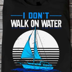 I Don’T Walk On Water But It’S Close Shirt