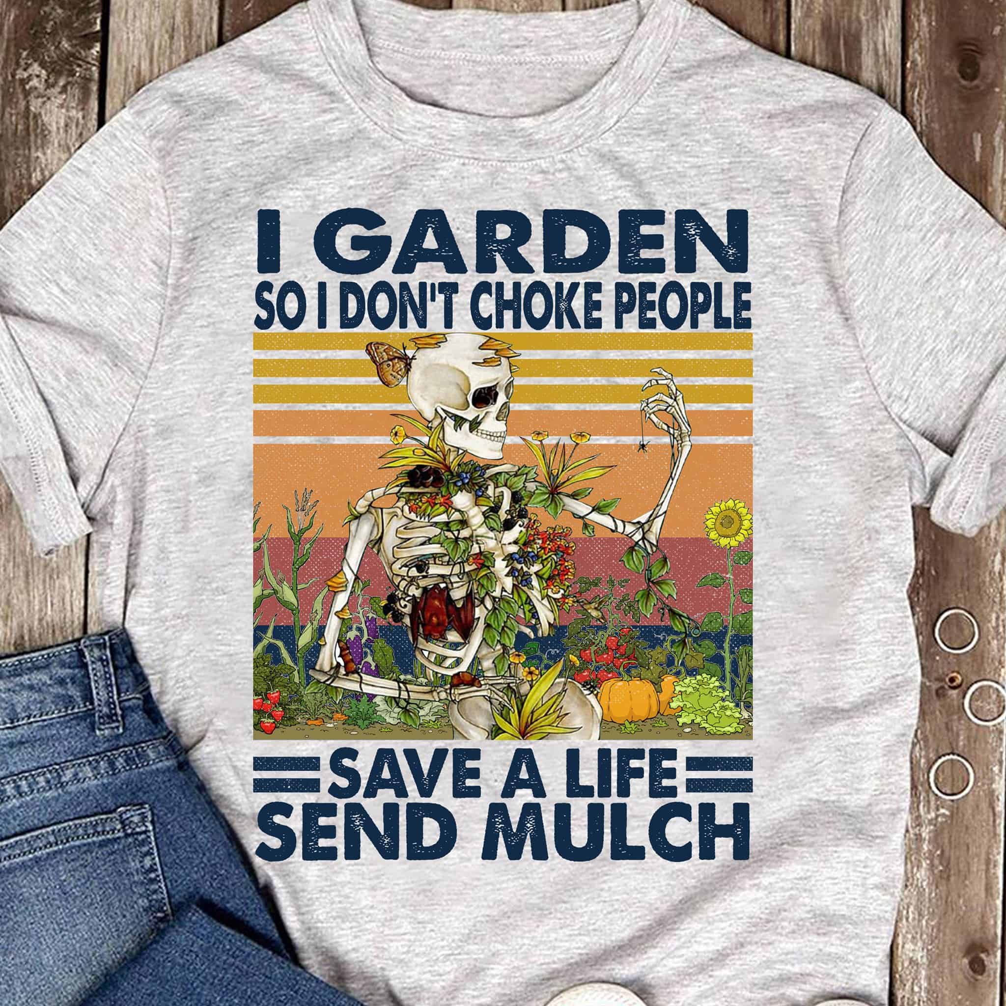 Skeleton I Garden So I Don’T Choke People Save A Life Send Mulch Shirt