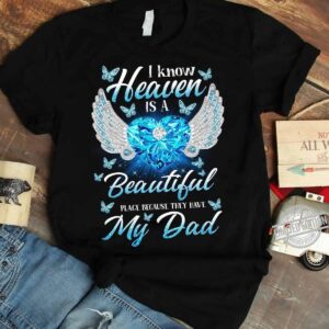 I Know Heaven Is A Beautiful Place Because They Have My Dad Shirt