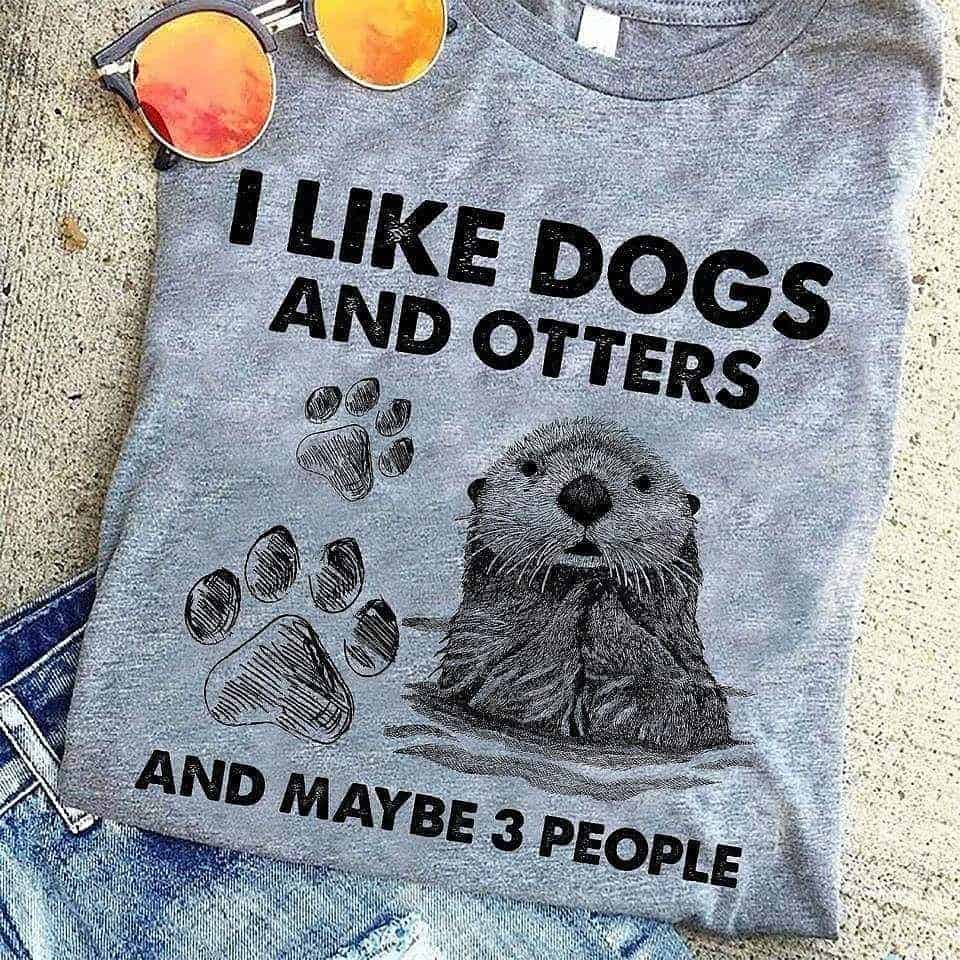 I Like Dogs And Otters And Maybe 3 People Shirt I Like Dogs And Otters And Maybe 3 People Shirt