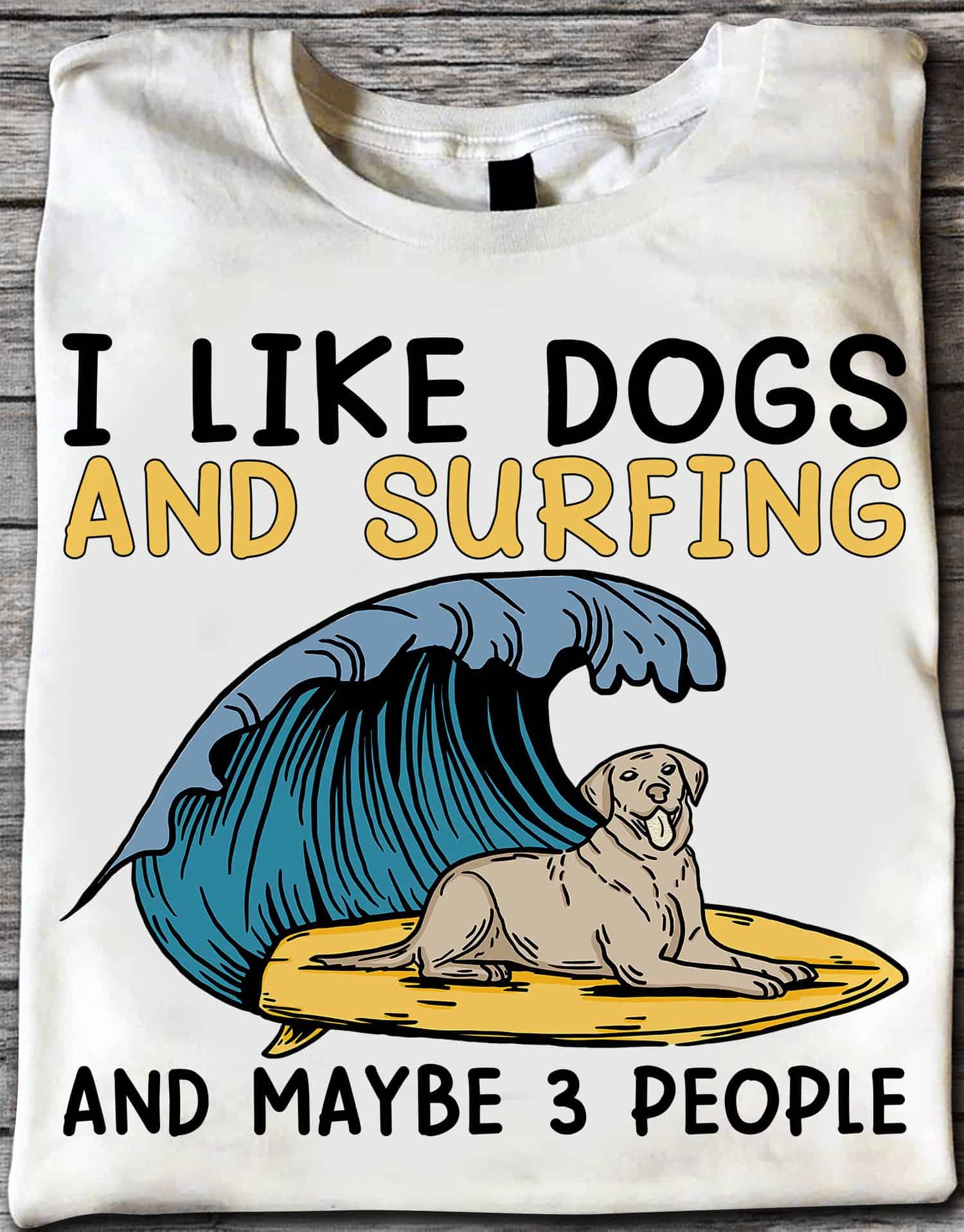 I Like Dogs And Surfing And Maybe 3 People Shirt I Like Dogs And Surfing And Maybe 3 People Shirt