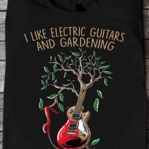 I Like Electric Guitars And Gardening And Maybe 3 People Shirt