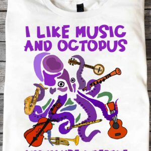 I Like Music And Octopus And Maybe 3 People Shirt