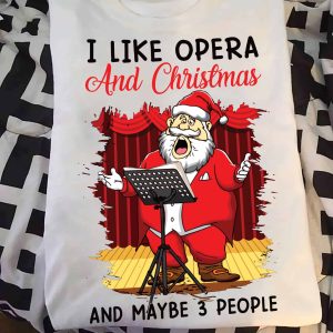I Like Opera And Christmas And Maybe 3 People Shirt