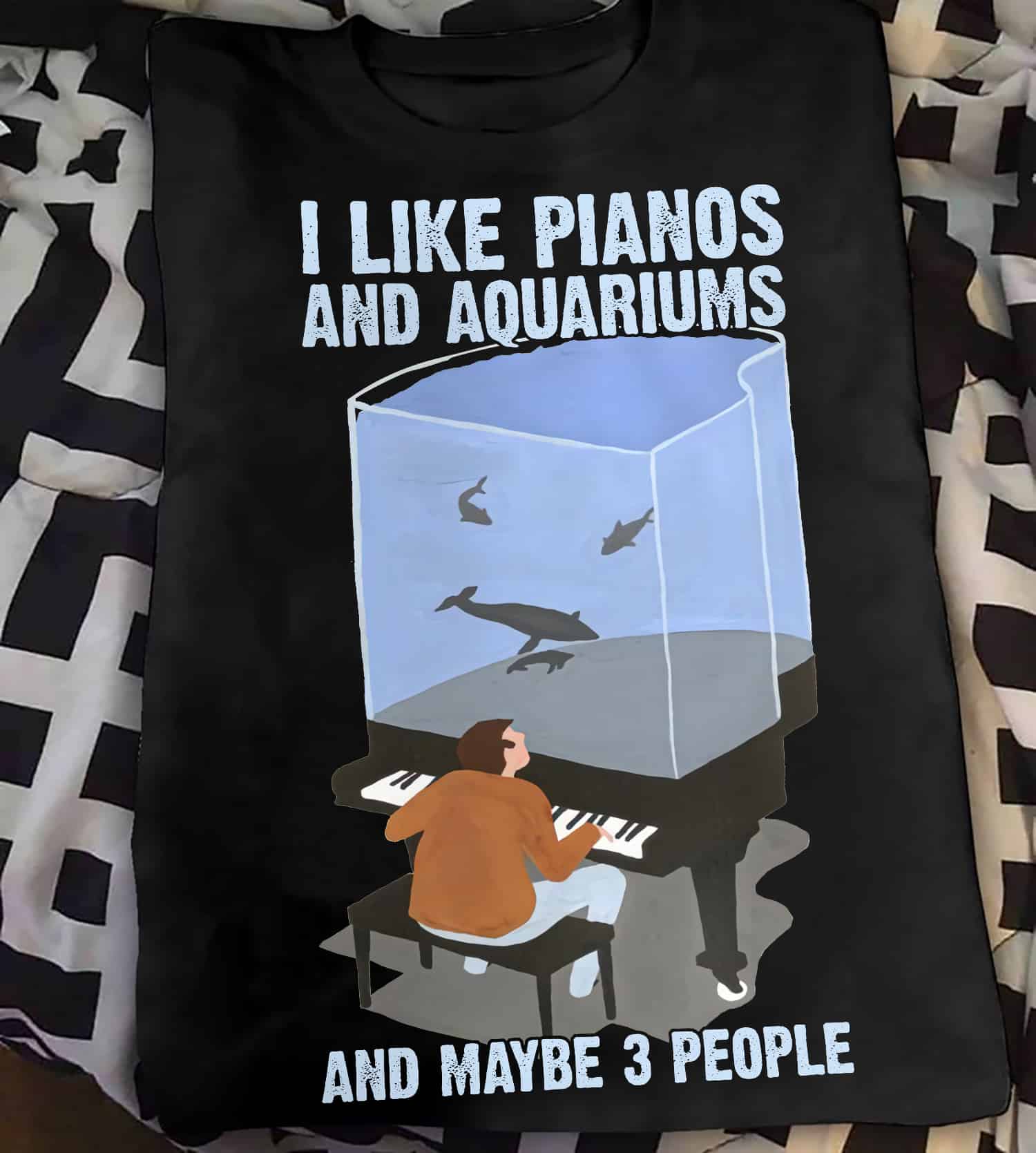 I Like Pianos And Aquariums And Maybe 3 People Shirt I Like Pianos And Aquariums And Maybe 3 People Shirt
