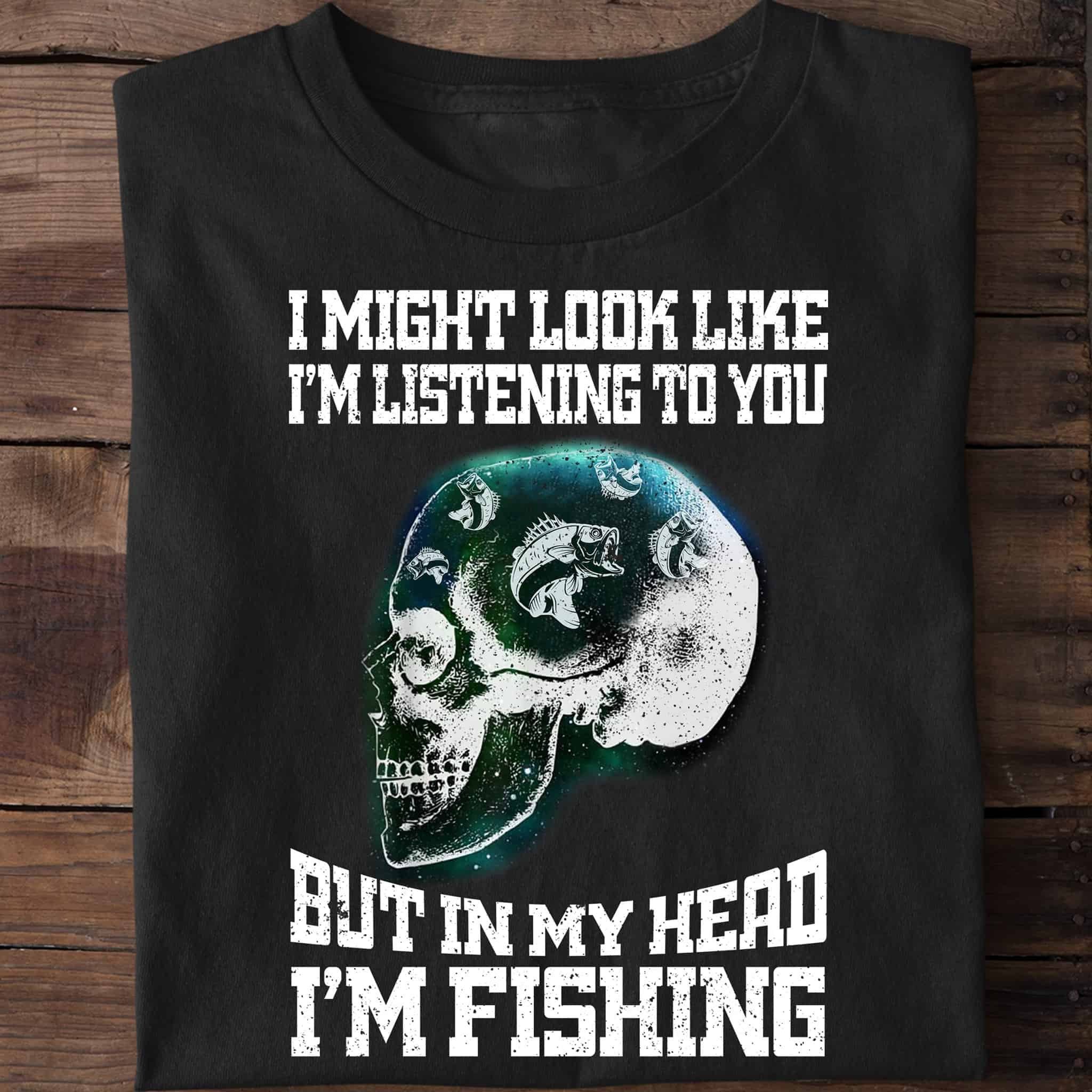 Skull I Might Look Like I’M Listening To You But In My Head Shirt Skull I Might Look Like I’M Listening To You But In My Head Shirt