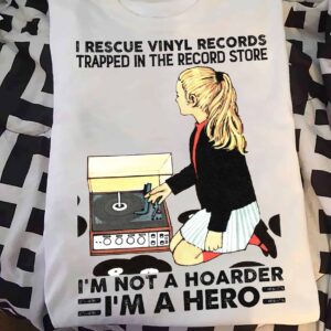 I Rescue Vinyl Records Trapped In The Record Store I’M Not A Hoarder Shirt