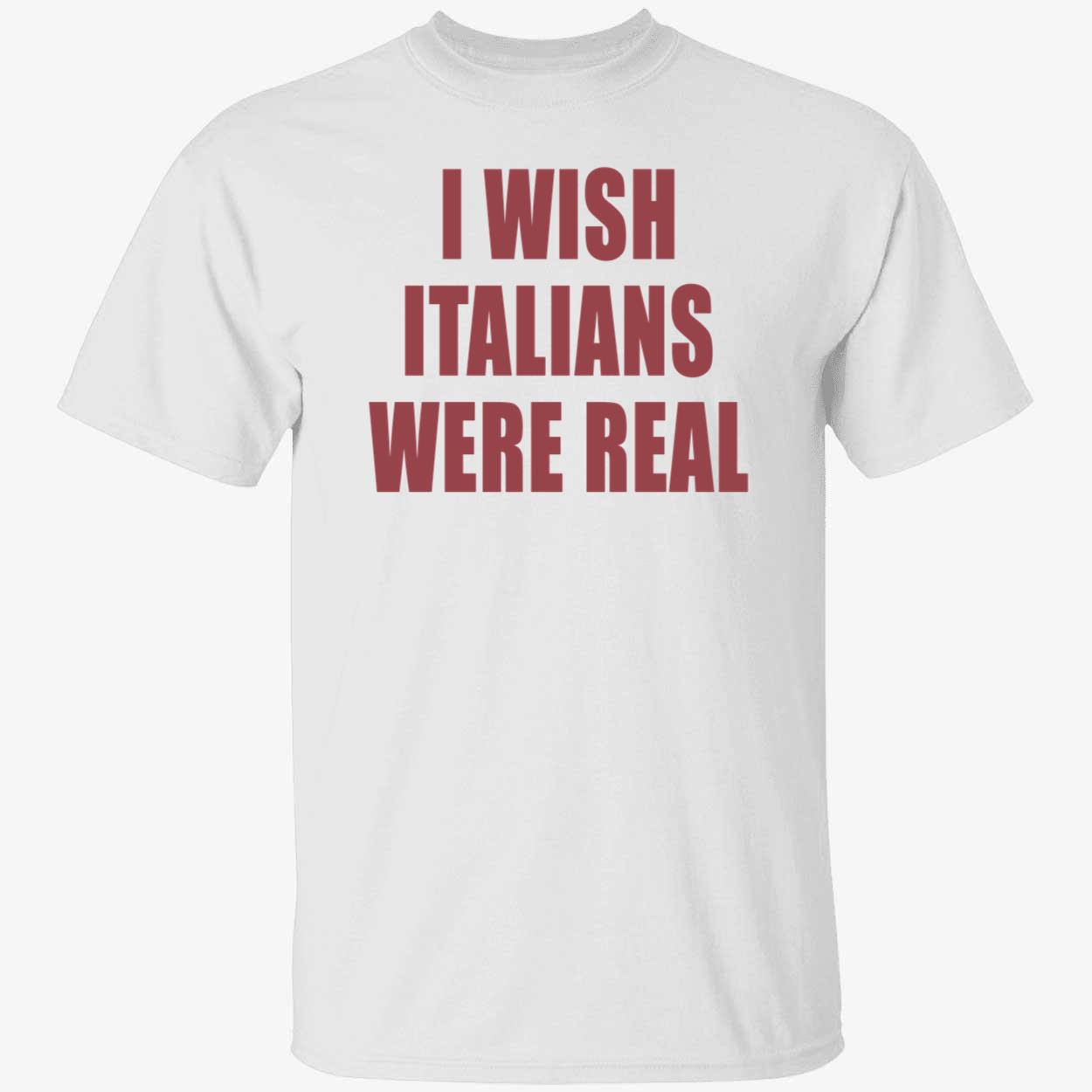I Wish Italians Were Real Shirt I Wish Italians Were Real Shirt