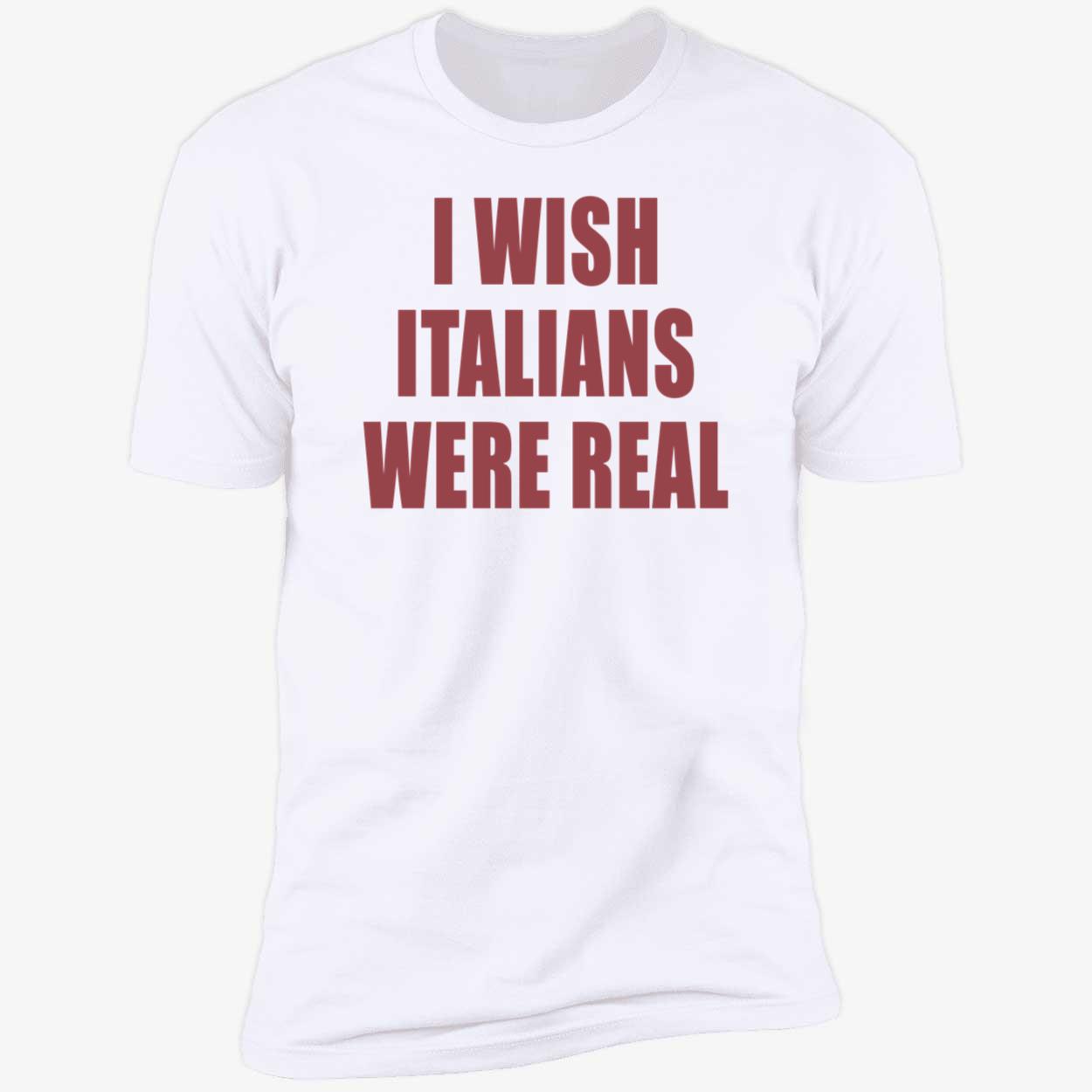 I Wish Italians Were Real Shirt I Wish Italians Were Real Shirt