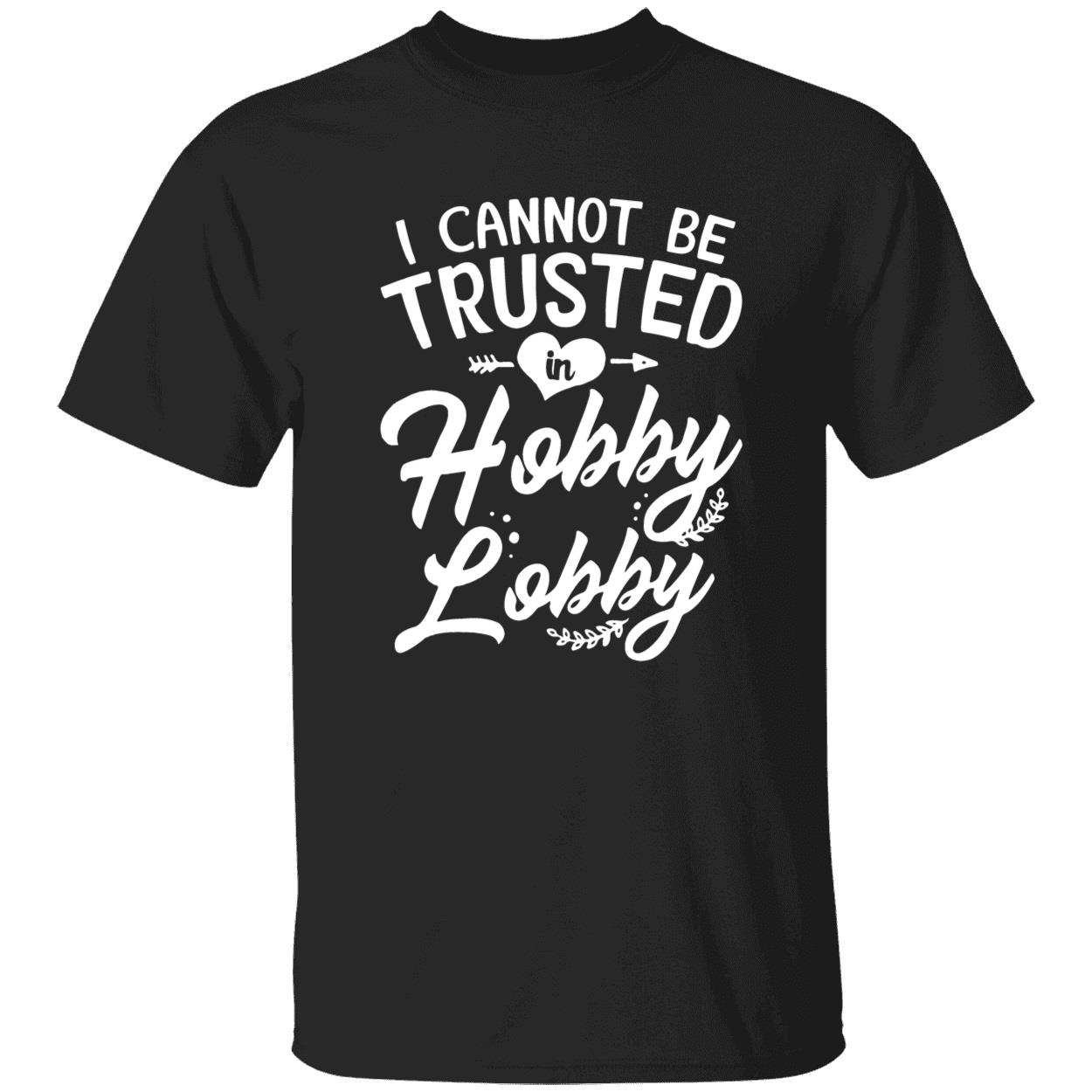 I Cannot Be Trusted In Hobby Lobby Shirt I Cannot Be Trusted In Hobby Lobby Shirt