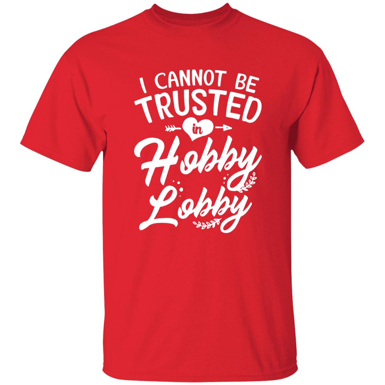 I Cannot Be Trusted In Hobby Lobby Shirt I Cannot Be Trusted In Hobby Lobby Shirt