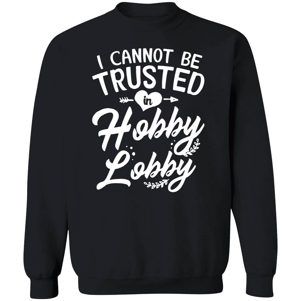 I Cannot Be Trusted In Hobby Lobby Shirt I Cannot Be Trusted In Hobby Lobby Shirt