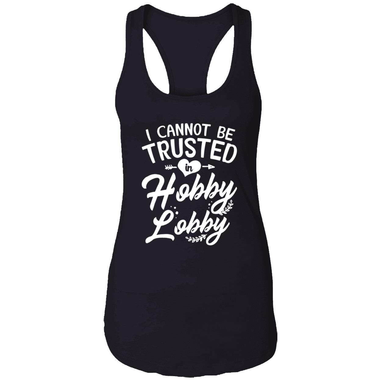 I Cannot Be Trusted In Hobby Lobby Shirt I Cannot Be Trusted In Hobby Lobby Shirt