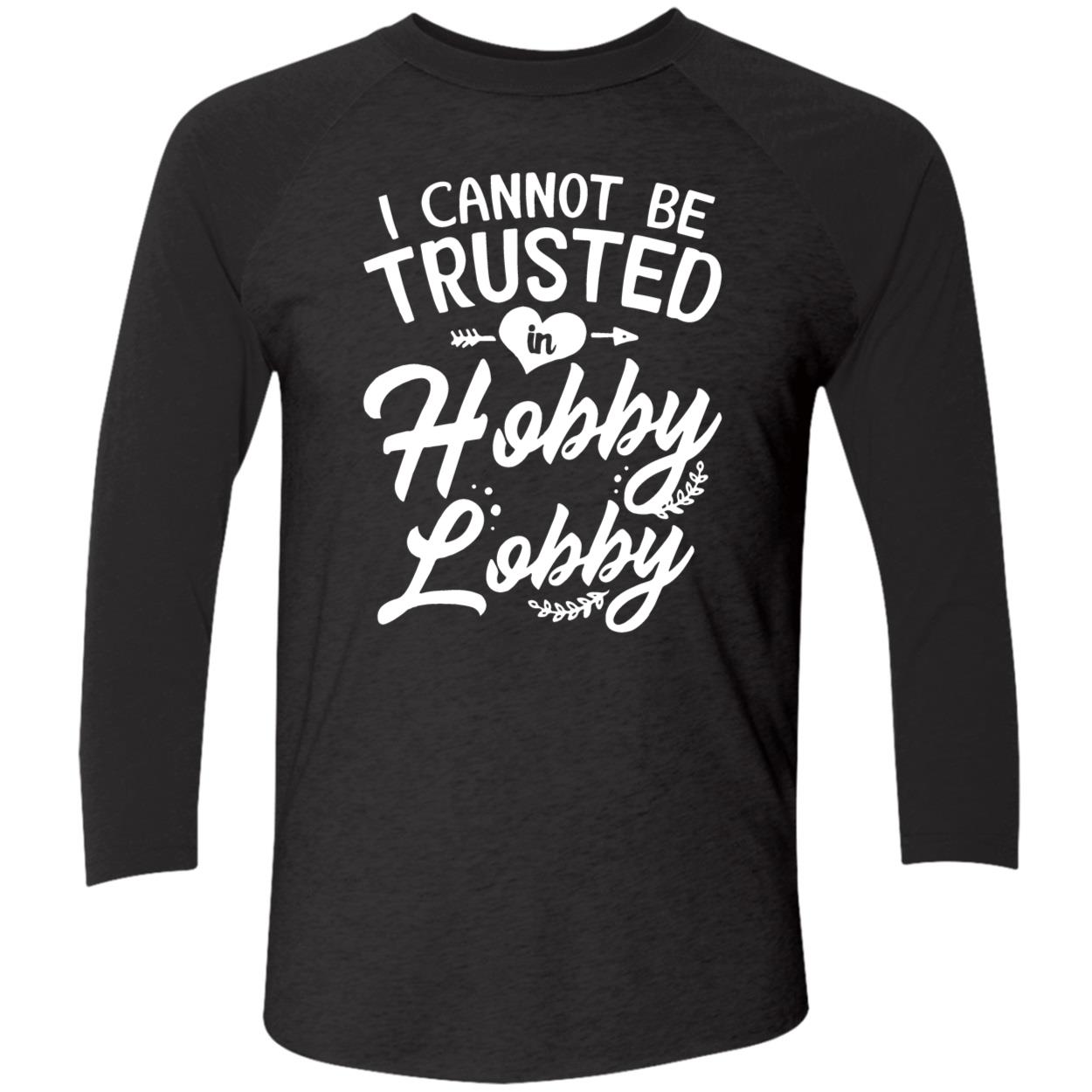 I Cannot Be Trusted In Hobby Lobby Shirt I Cannot Be Trusted In Hobby Lobby Shirt