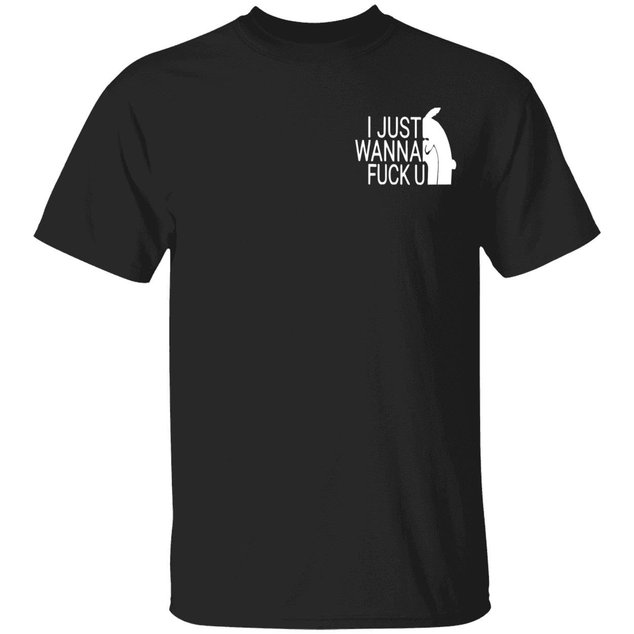 I Just Wanna F*Ck U Shirt I Just Wanna F*Ck U Shirt