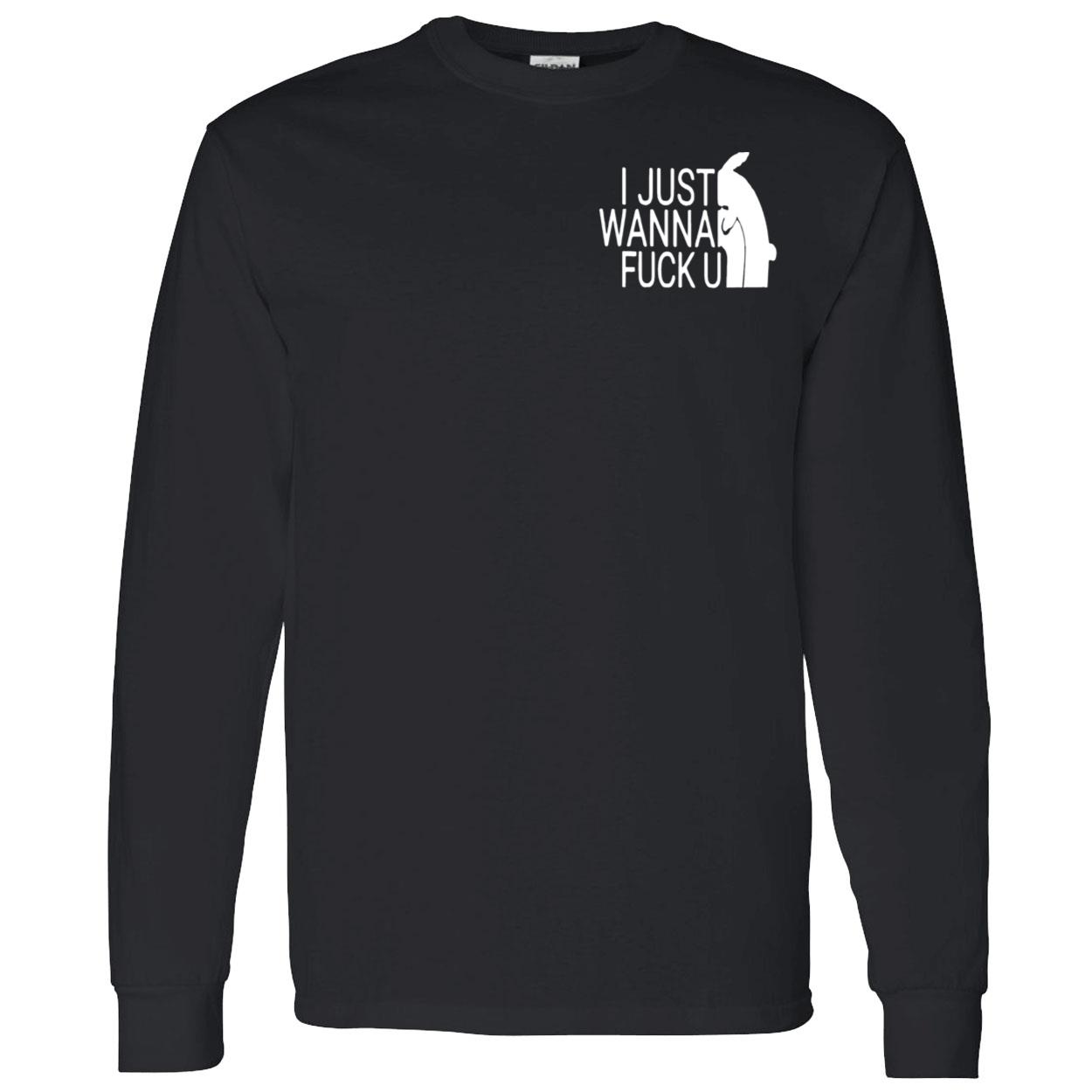 I Just Wanna F*Ck U Shirt I Just Wanna F*Ck U Shirt