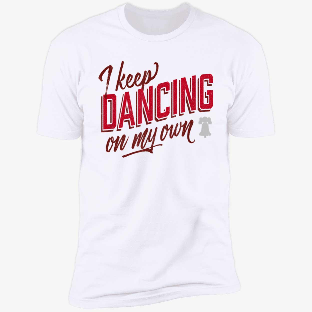 I Keep Dancing On My Own Shirt I Keep Dancing On My Own Shirt