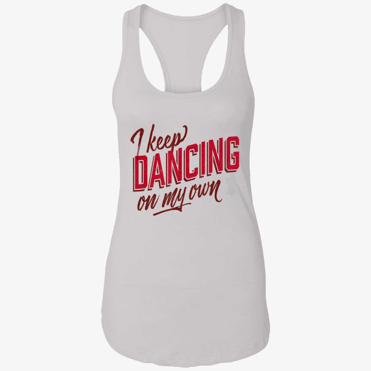 I Keep Dancing On My Own Shirt I Keep Dancing On My Own Shirt