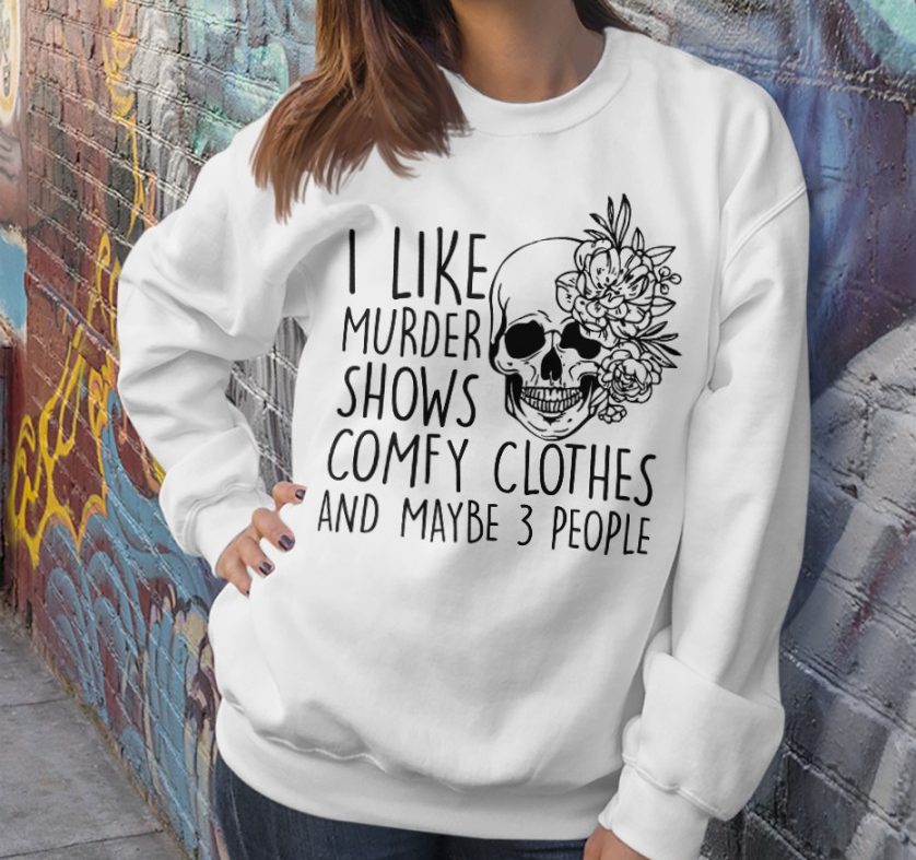 I Like Murder Shows Comfy Clothes And Maybe 3 People Sweatshirt