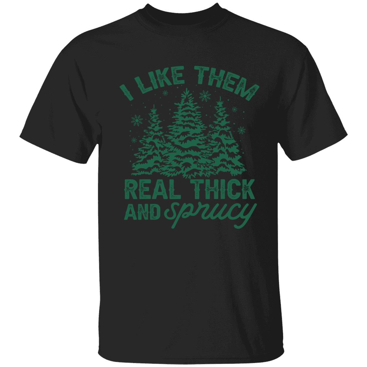 I Like Them Real Thick And Sprucy Shirt I Like Them Real Thick And Sprucy Shirt