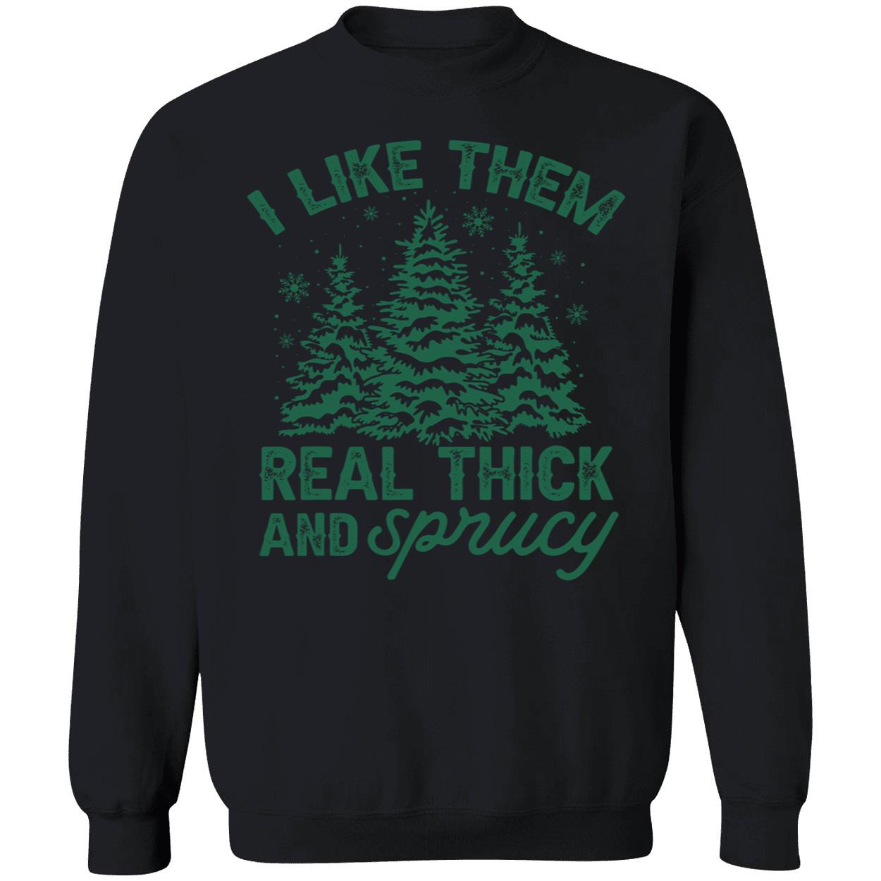 I Like Them Real Thick And Sprucy Shirt I Like Them Real Thick And Sprucy Shirt