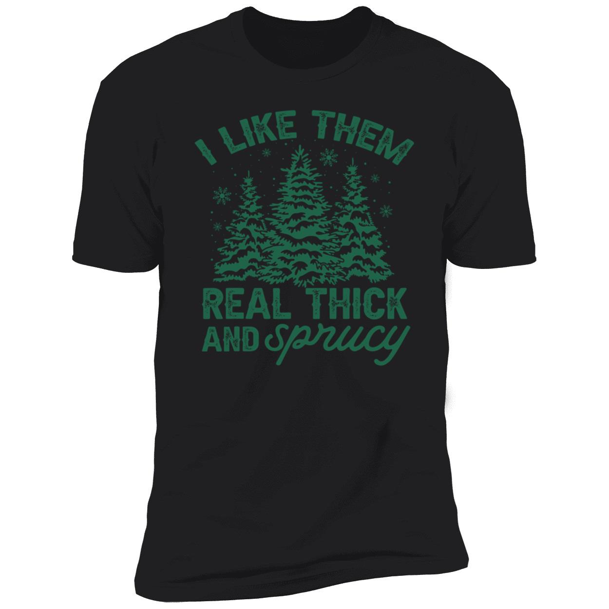 I Like Them Real Thick And Sprucy Shirt I Like Them Real Thick And Sprucy Shirt