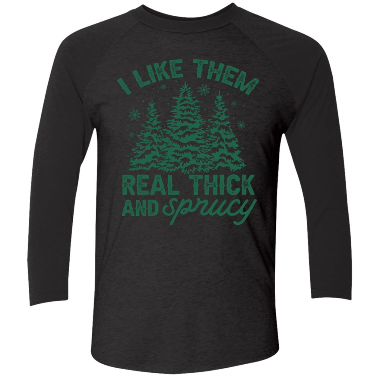 I Like Them Real Thick And Sprucy Shirt I Like Them Real Thick And Sprucy Shirt