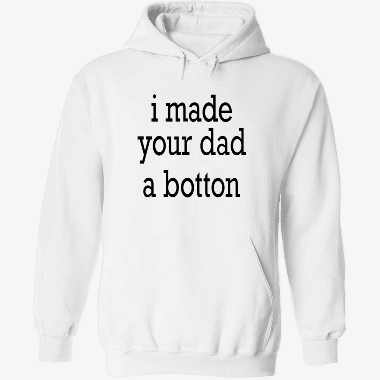 I Made Your Dad A Bottom Shirt I Made Your Dad A Bottom Shirt