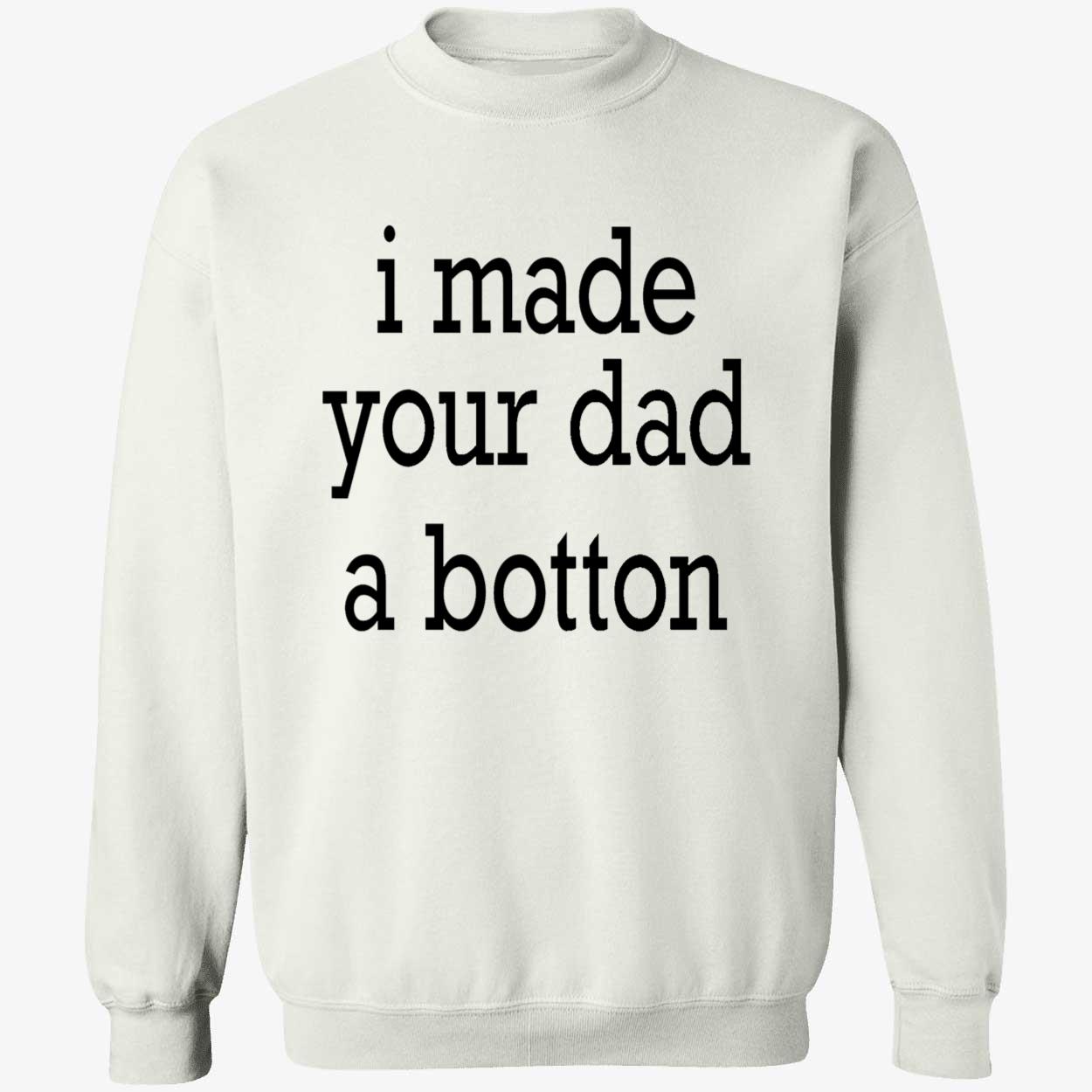 I Made Your Dad A Bottom Shirt I Made Your Dad A Bottom Shirt