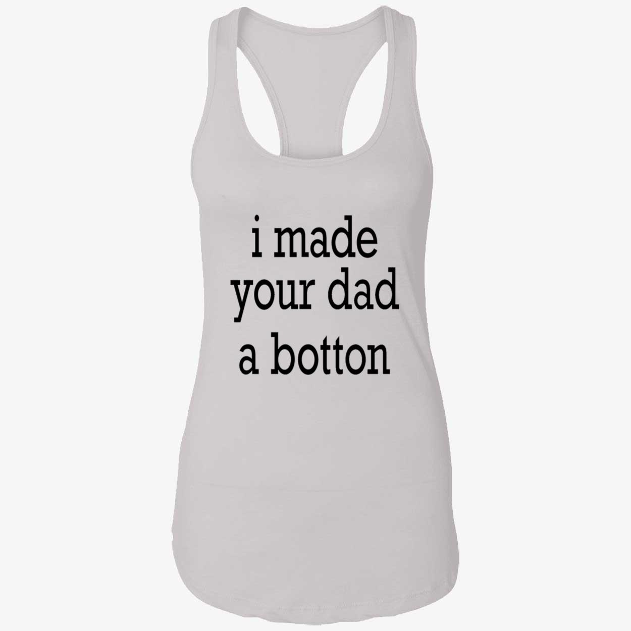 I Made Your Dad A Bottom Shirt I Made Your Dad A Bottom Shirt