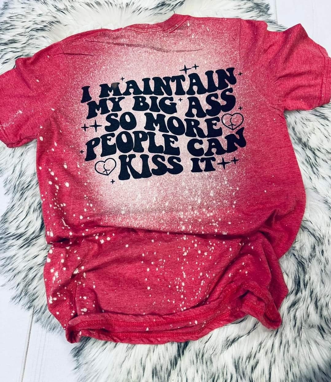 I Maintain My Big Ass So More People Can Kiss It T-Shirt I Maintain My Big Ass So More People Can Kiss It T-Shirt