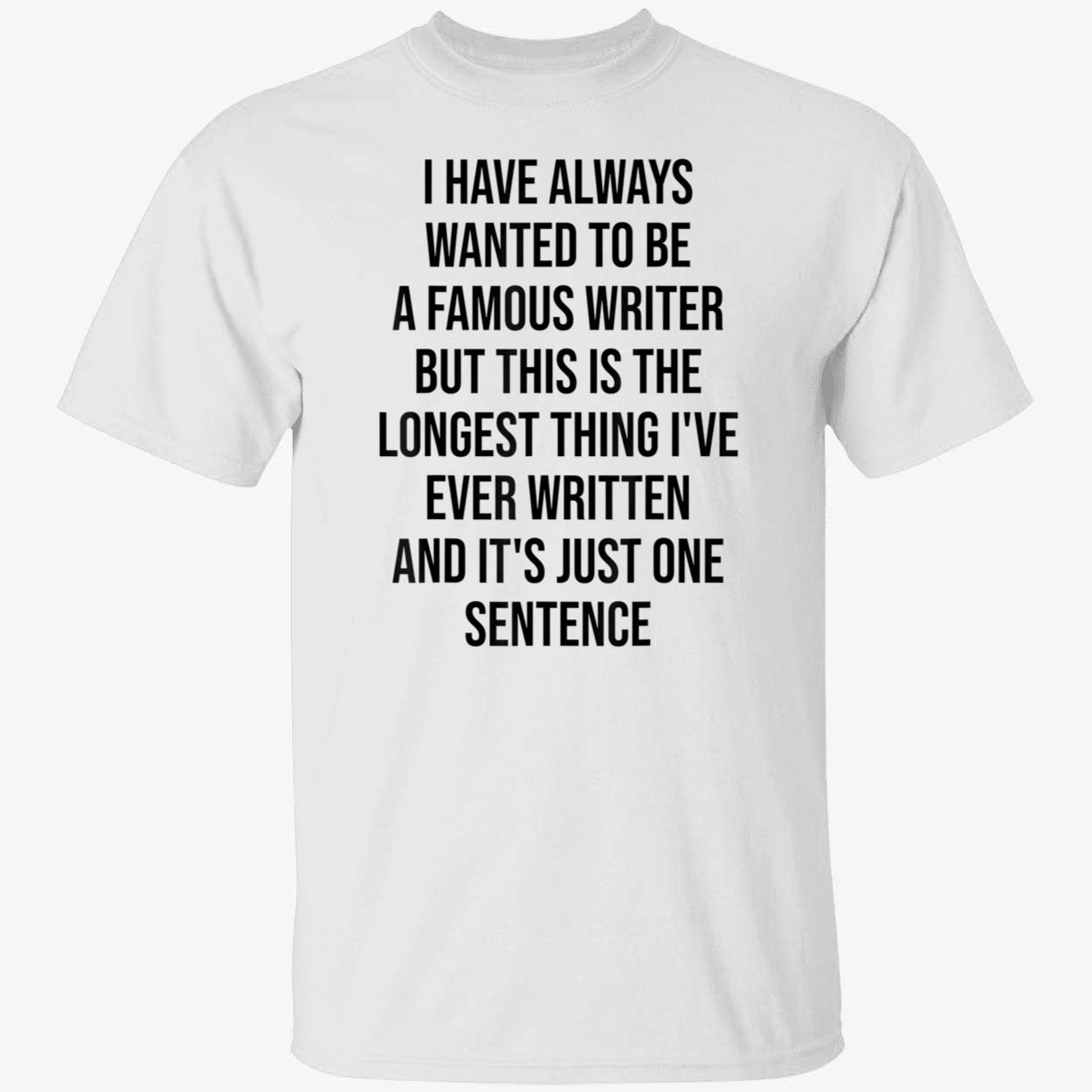 I Have Always Wanted To Be A Famous Writer But This Is The Longest Shirt