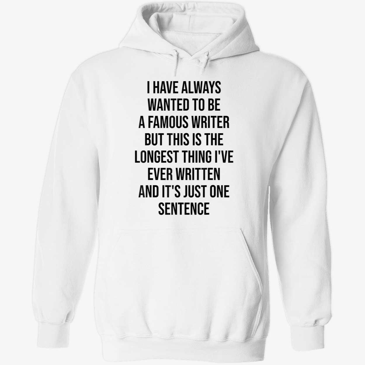 I Have Always Wanted To Be A Famous Writer But This Is The Longest Shirt I Have Always Wanted To Be A Famous Writer But This Is The Longest Shirt