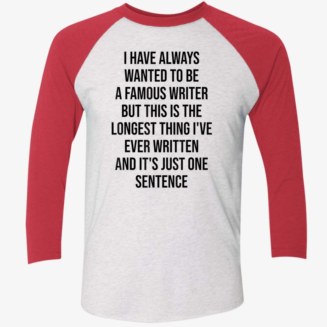 I Have Always Wanted To Be A Famous Writer But This Is The Longest Shirt I Have Always Wanted To Be A Famous Writer But This Is The Longest Shirt
