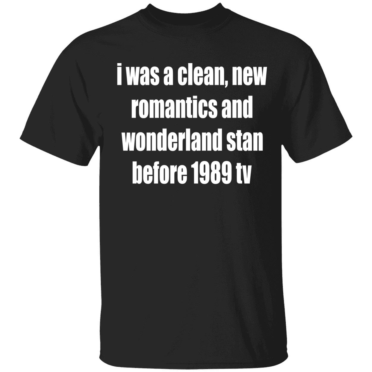 I Was A Clean New Romantics And Wonderland Stan Before 1989 Tv Shirt I Was A Clean New Romantics And Wonderland Stan Before 1989 Tv Shirt