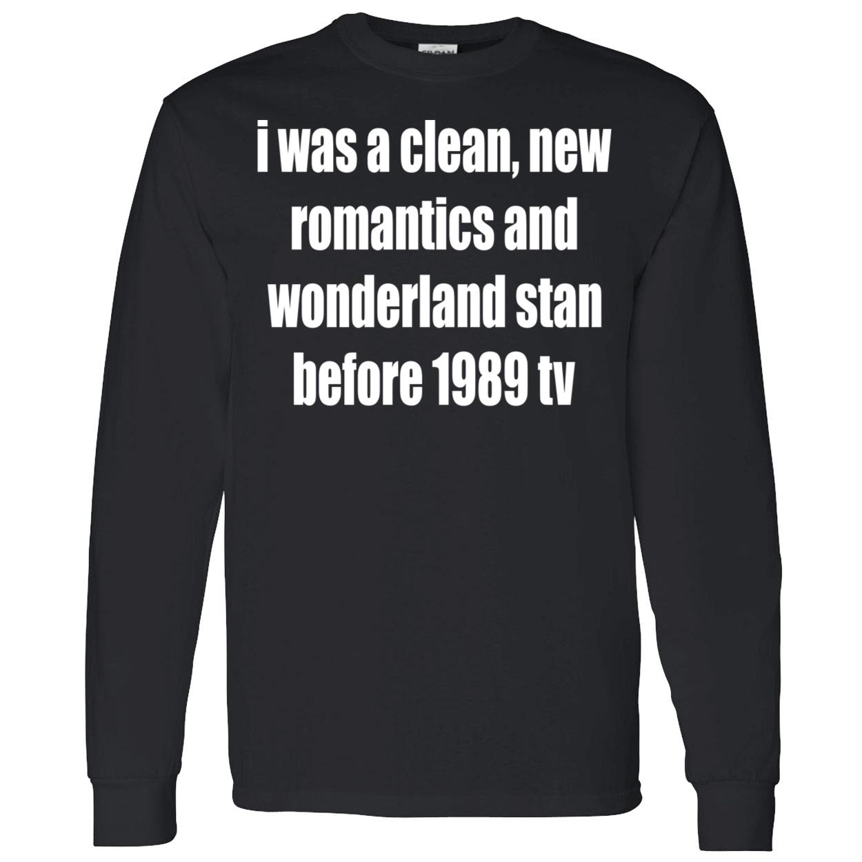 I Was A Clean New Romantics And Wonderland Stan Before 1989 Tv Shirt I Was A Clean New Romantics And Wonderland Stan Before 1989 Tv Shirt