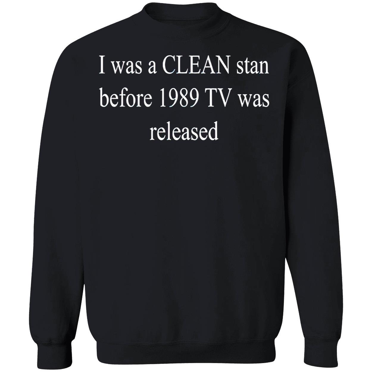 I Was A Clean Stan Before 1989 Tv Was Released Shirt I Was A Clean Stan Before 1989 Tv Was Released Shirt