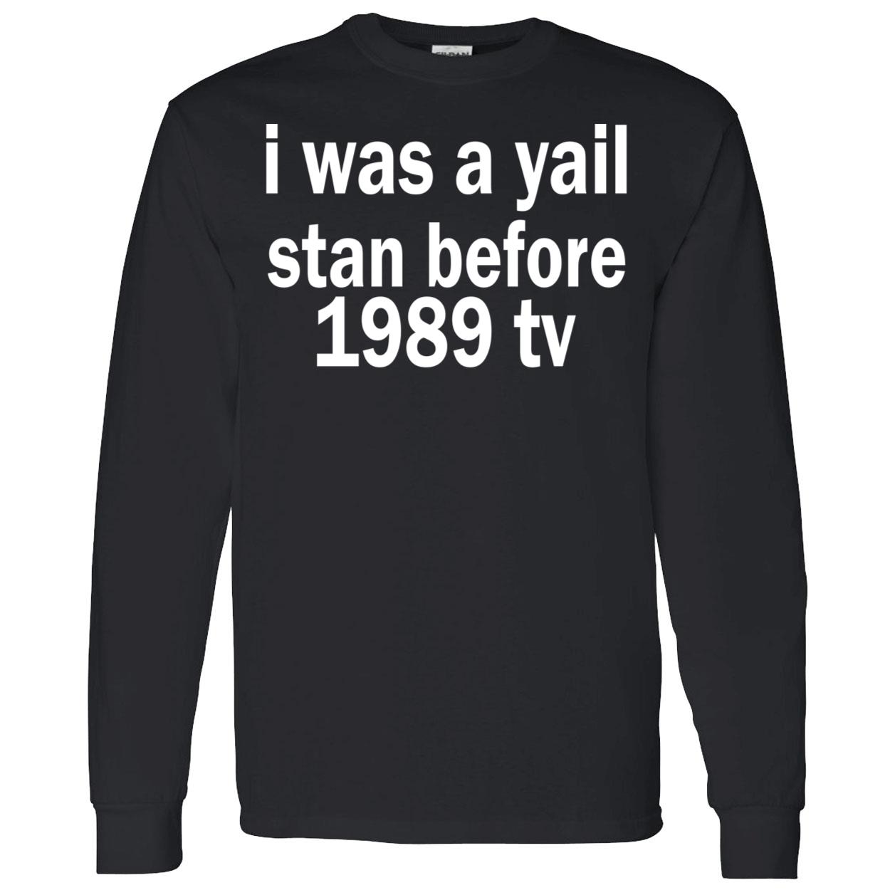 I Was A Yail Stan Before 1989 Tv Shirt I Was A Yail Stan Before 1989 Tv Shirt